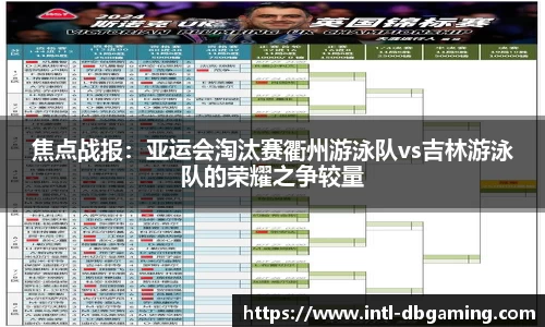 焦点战报：亚运会淘汰赛衢州游泳队vs吉林游泳队的荣耀之争较量